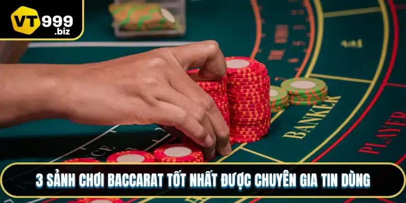 3 sảnh chơi Baccarat tốt nhất được chuyên gia tin dùng