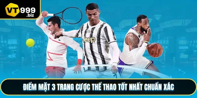 Điểm mặt 3 trang cược thể thao tốt nhất chuẩn xác