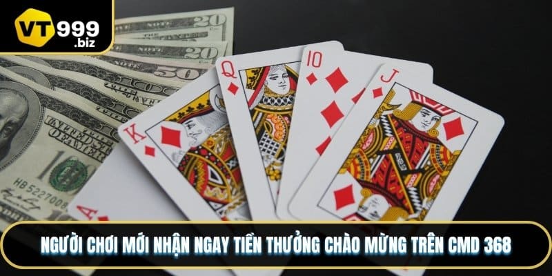 Người chơi mới nhận ngay tiền thưởng chào mừng trên CMD 368