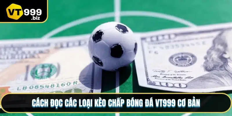 Cách đọc các loại kèo chấp bóng đá VT999 cơ bản