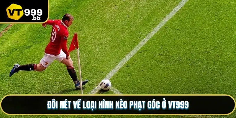 Đôi nét về loại hình kèo phạt góc ở VT999