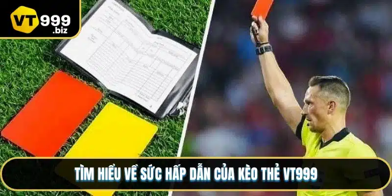 Tìm hiểu về sức hấp dẫn của kèo thẻ VT999