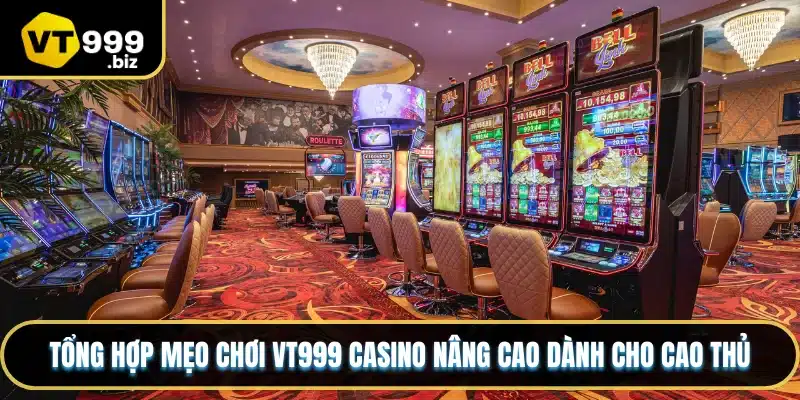 Tổng hợp mẹo chơi VT999 Casino nâng cao dành cho cao thủ