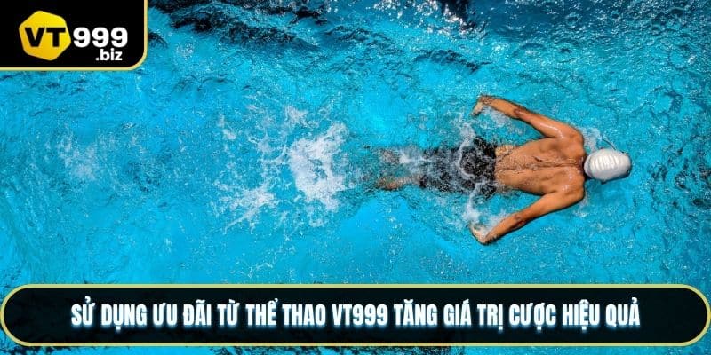 Sử dụng ưu đãi từ thể thao vt999 tăng giá trị cược hiệu quả