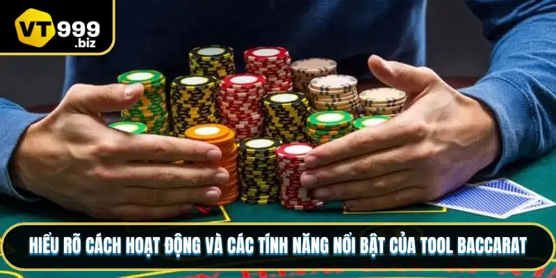 Hiểu rõ cách hoạt động và các tính năng nổi bật của Tool Baccarat
