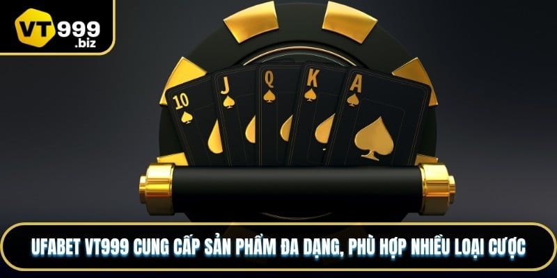 UFABET vt999 cung cấp sản phẩm đa dạng, phù hợp nhiều loại cược