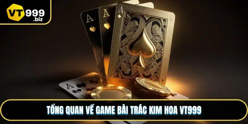 Tổng quan về game bài Trác Kim Hoa VT999