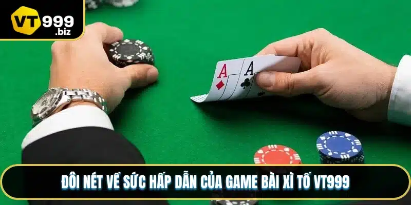 Đôi nét về sức hấp dẫn của game bài xì tố VT999